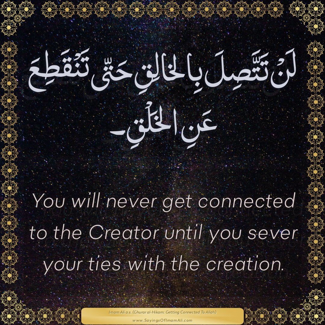 You will never get connected to the Creator until you sever your ties with...